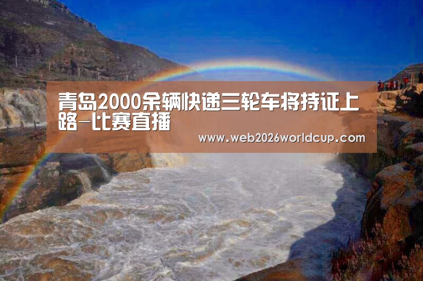青岛2000余辆快递三轮车将持证上路-比